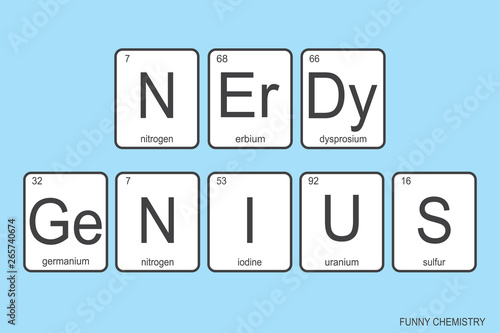 The chemical elements of the periodic table,fun phrase -nerdy genius