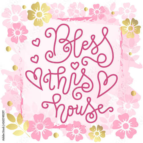 Calligraphy lettering of Bless this house in pink with hearts on background with pink golden flowers and frame