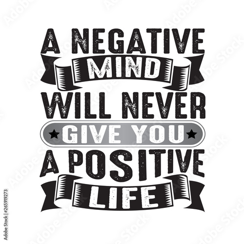 A negative mind will never give you a positive, good for print