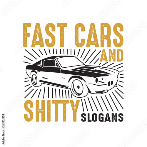 Car Quote and Saying. Fast cars and shitty, good for print