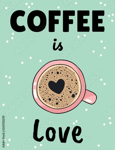 Coffee is love poster with cup of coffee with heart foam shape. Hand drawn cartoon style postcard