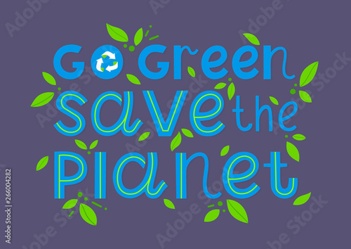 Go green, save the planet vector lettering.Ink brush inscription.Healthy lifestyle slogan.Perfect for prints,flyers,banners,web,covers,typography design and more.Think green, go to zero waste.
