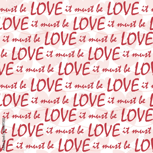 It must be love lines of red text with transparent pastel hearts texture. Fun seamless vector pattern on white background. Perfect for Valentine, cosmetic products, advertising, gitftwrap, cards