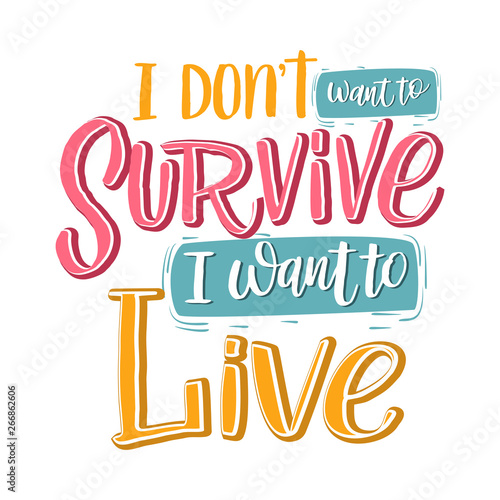 I dont't want to survive I want to life hand drawn lettering phrase, vector printable design, pink trendy background, trendy phrase for t-shirts, decorations, motivational greeting cards.