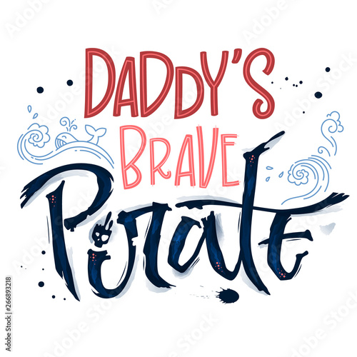 Hand drawn lettering phrase Daddy's Brave Pirate. Hand script imitation quote in dark blue and modern pink. Waves, whale, splash, scull decore. Cards, prints, t-shirts, posters, parties stuff design