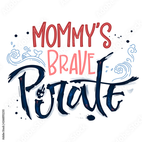 Hand drawn lettering phrase Mommy's Brave Pirate. Hand script imitation quote in dark blue and modern pink. Waves, whale, splash, scull decore. Cards, prints, t-shirts, posters, parties stuff design