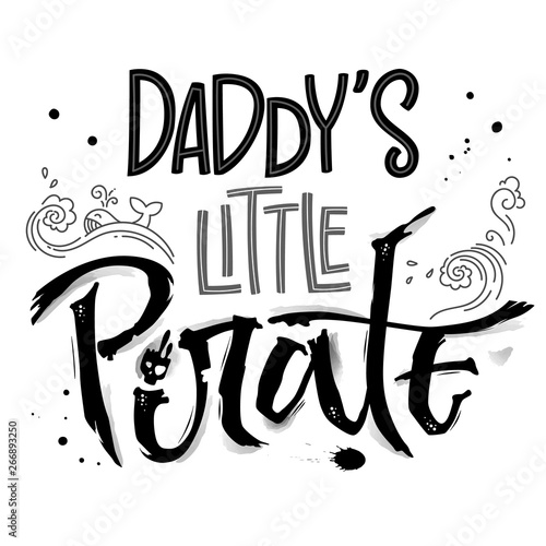 Hand drawn lettering phrase Daddy's Little Pirate. Isolated monochrome hand script imitation quote in black. Waves, whale, splash, scull decore. Cards, prints, t-shirts, posters, parties stuff design