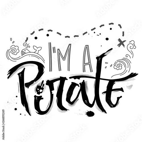 Hand drawn lettering phrase I'm a Pirate. Isolated monochrome hand script imitation quote in black. Waves, whale, splash, scull decore. Cards, prints, t-shirts, posters, parties stuff design