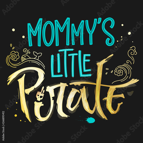 Hand drawn lettering phrase Mommy's Little Pirate. Handscript imitation quote in gold texture and sea blue for dark background. Waves, whale, splash, scull. Card, print, t-shirt, poster, parties stuff