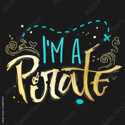 Hand drawn lettering phrase I'm a Pirate. Handscript imitation quote in gold texture and sea blue for dark background. Waves, whale, splash, scull. Card, print, t-shirt, poster, parties stuff