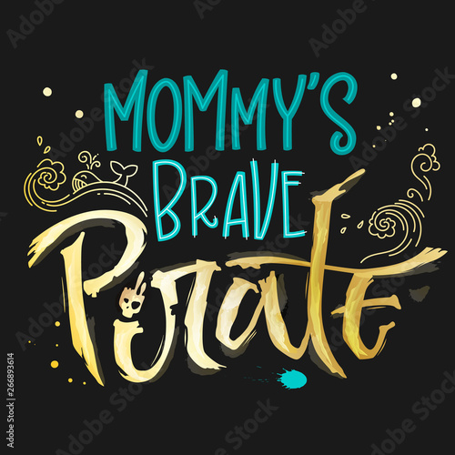 Hand drawn lettering phrase Mommy's Brave Pirate. Handscript imitation quote in gold texture and sea blue for dark background. Waves, whale, splash, scull. Card, print, t-shirt, poster, parties stuff