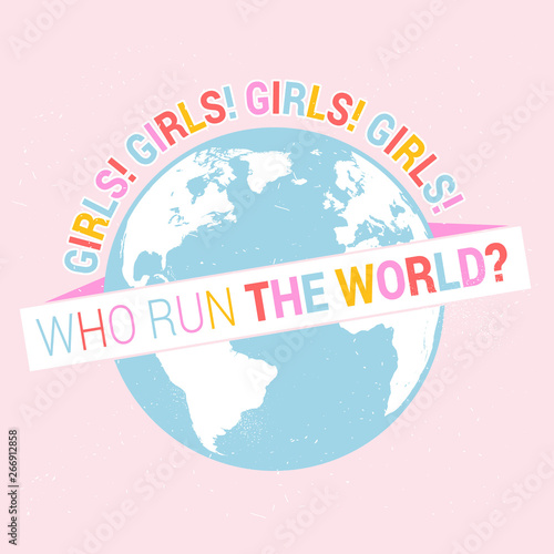 Who runs the world Girls Inspiration feminist phrase.