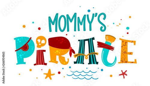 Hand drawn colorful lettering phrase Mommy's Pirate.