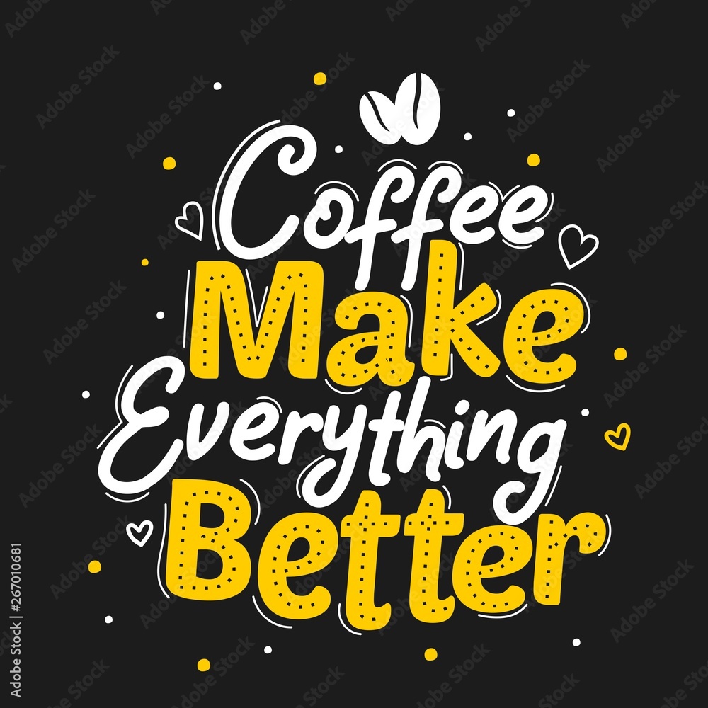 Coffee make everything better Coffee make everything better