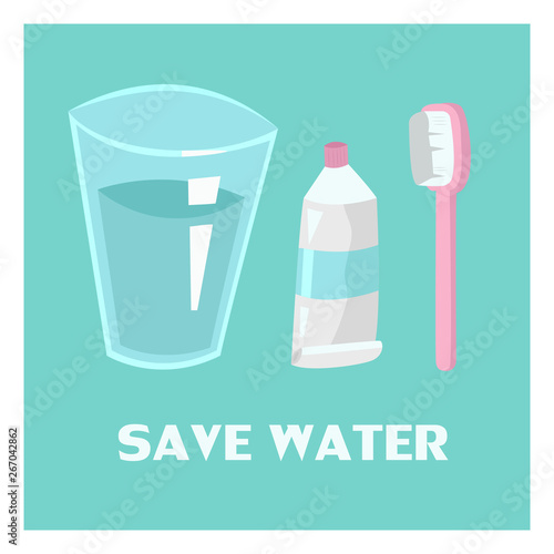 Conceptual illustration of saving clean water on our planet. One glass of water, toothpaste and toothbrush. Inscription save water.