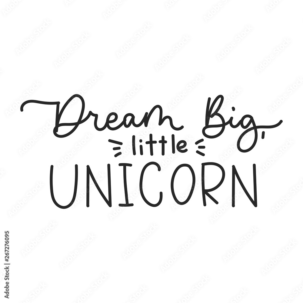 Dream big little unicorn inspirational lettering quote for print, greeting card, baby shower etc.Line lettering print design. Motivational inscription isolated on white background. Vector illustration Dream big little unicorn inspirational lettering quote for print, greeting card, baby shower etc.Line lettering print design. Motivational inscription isolated on white background. Vector illustration