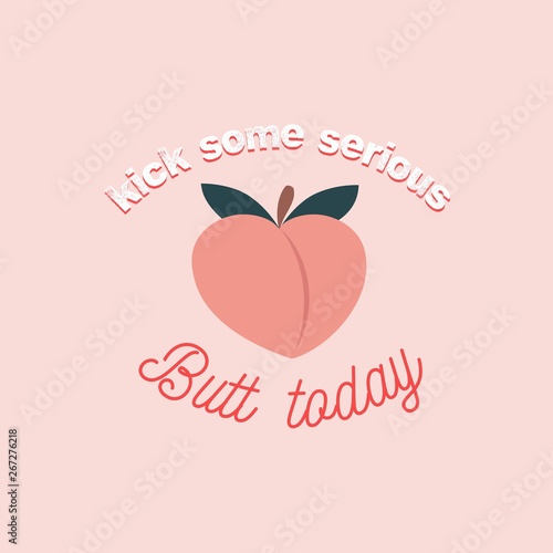 Kick some serious butt today inspirational card with peach and lettering. Peachy retro print or card. Inspirational vector design template.