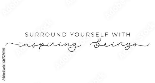 Surround yourself with inspiring beings inspirational lettering inscription isolated on white background. Motivational vector quote for fashion prints, textile, cards, posters etc.