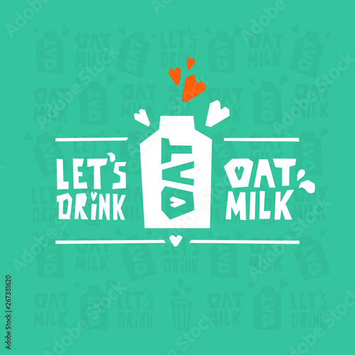 Vector illustration of card with hand drawn lettering Let's drink oat milk. Design or packaging for non-dairy, lactose-free beverage. Green postcard for alternative vegan drink. Slogan for BIO market.