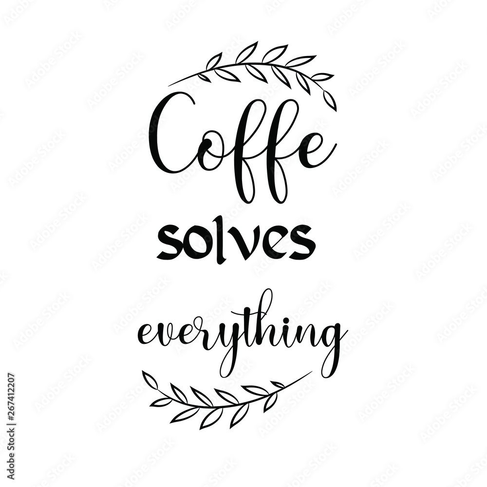 Coffe solves everything. Calligraphy saying for print. Vector Quote 
