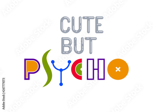 Cute but psycho funny phrase lettering logo or poster with weird font letters, t shirt print or social media picture.
