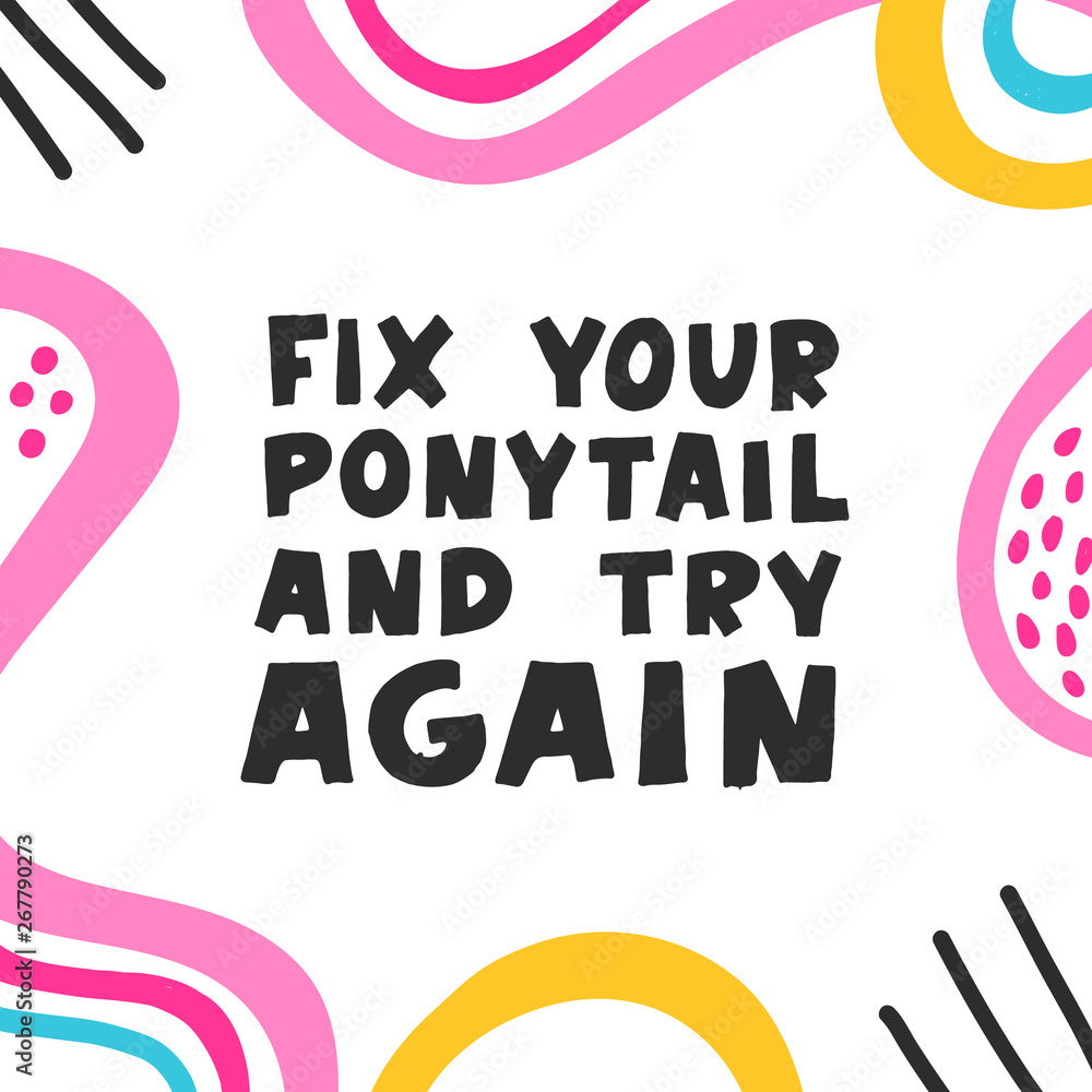 Fix your ponytail and try again. Inspirational girly quote for posters, wall art, paper design. Abstract colorful background. Motivational quote for female, feminist sign, women motivational phrase.