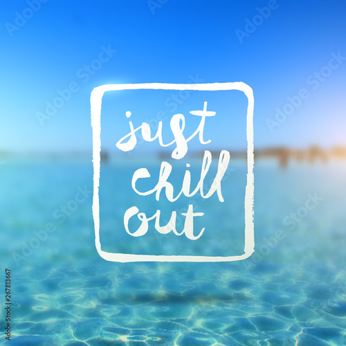 Vector illustration. Just chill out - hand drawn lettering type design against a tropical azure sea blurred background.