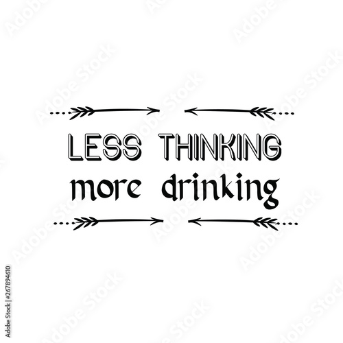 less thinking more drinking. Calligraphy saying for print. Vector Quote 