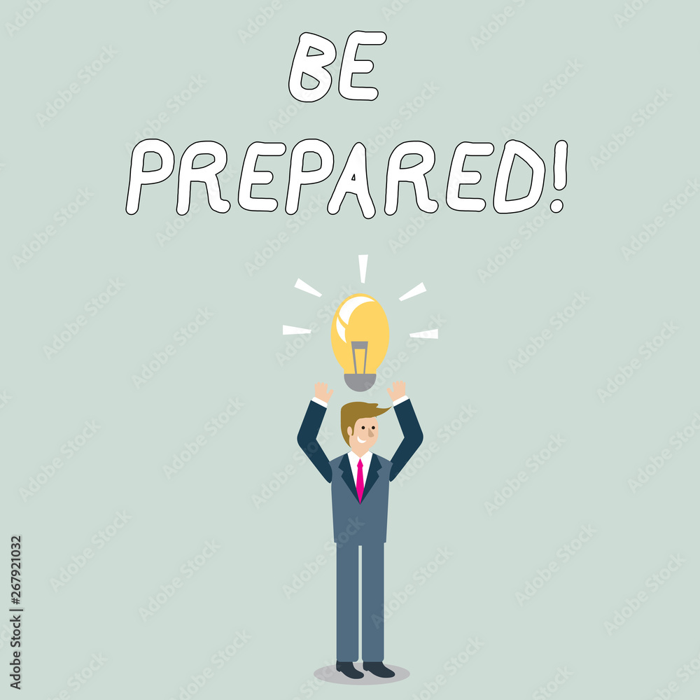 Word writing text Be Prepared. Business photo showcasing try be always ready to do or deal with something Businessman Standing Raising Arms Upward with Lighted Bulb Icon on his Head Word writing text Be Prepared. Business photo showcasing try be always ready to do or deal with something Businessman Standing Raising Arms Upward with Lighted Bulb Icon on his Head