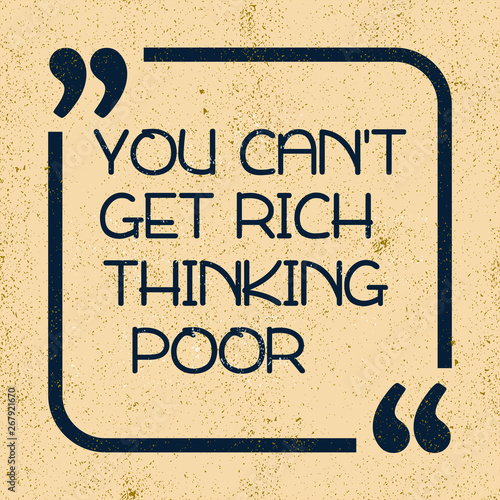 You can not get rich thinking poor. Inspiring motivation quote