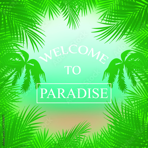 Vector summer background with palm trees, beach ,sea framed with palm branches ,inscription welcome to Paradise © Natali