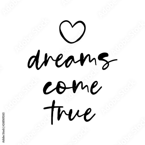 dreams come true - daily mantra for happy life. Hand drawn lettering quote. Vector illustration. Good for scrap booking, posters, textiles, gifts...