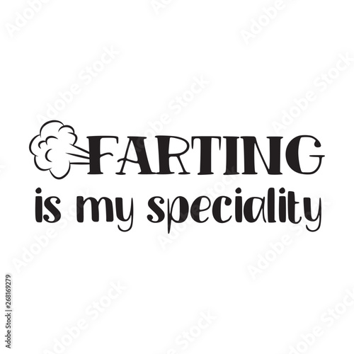 Farting is my speciality - funny saying in isolated vector eps 10.  Hand drawn lettering quote. Vector illustration. Good for scrap booking, posters, textiles, gifts.