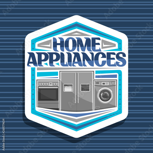 Vector logo for Home Appliances, hexagonal sign with illustration of electric cooker, large fridge with screen, chrome washing machine, original lettering for words home appliances on blue background.