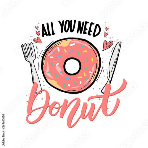 Vector illustration with hand-drawn lettering. "All you need Donut" inscription for prints and posters, menu design, invitation and greeting cards 