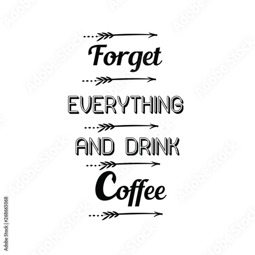 Forget everything and drink coffee. Calligraphy saying for print. Vector Quote 