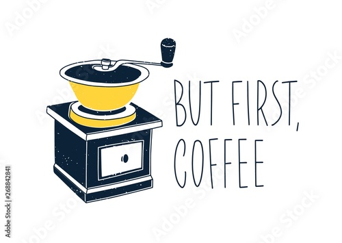 Composition with text handwritten with elegant font and coffee mill or grinder isolated on white background. Manual kitchen tool for coffee grinding or milling. Flat realistic vector illustration.