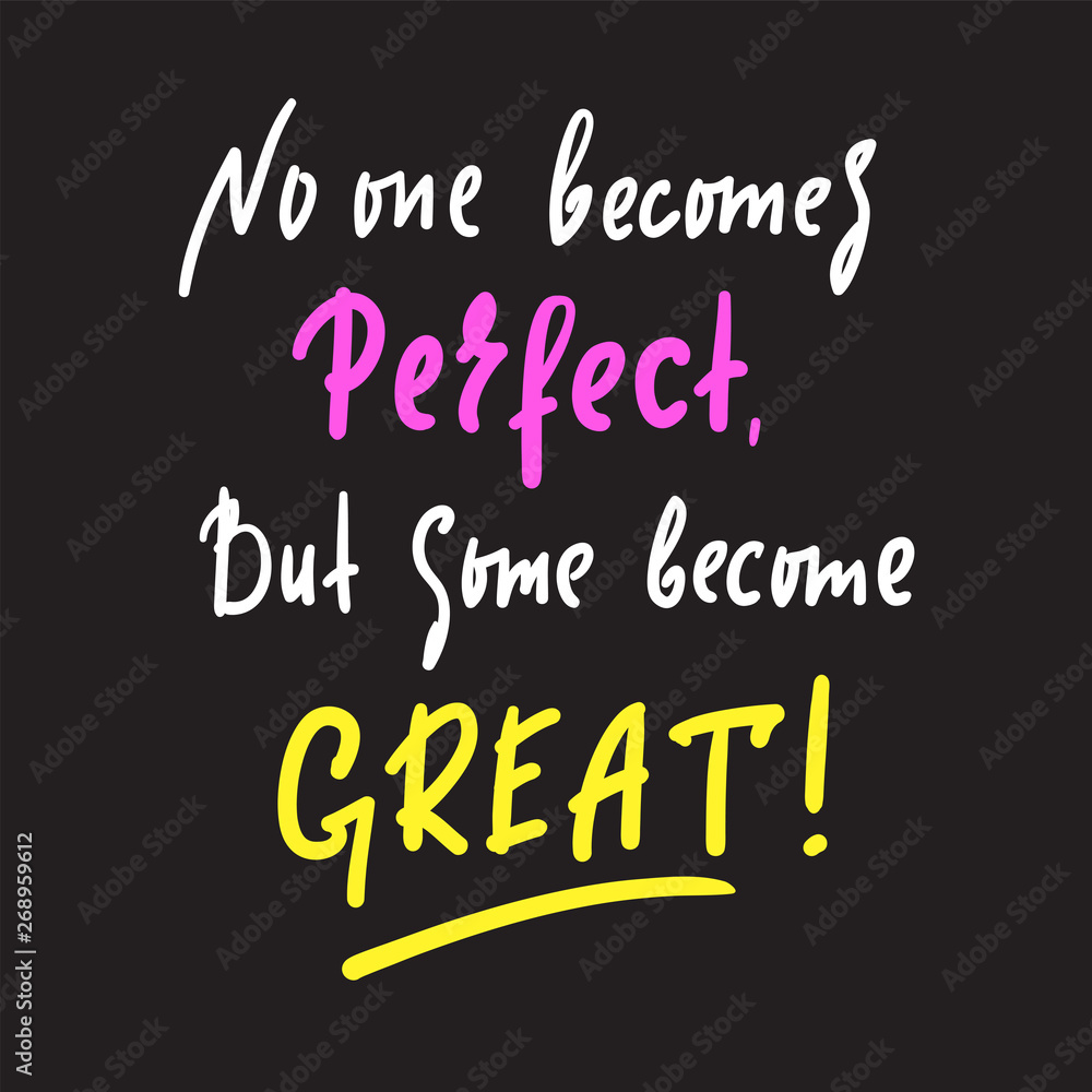 No one becomes perfect, but some become great - inspire motivational quote. Hand drawn beautiful lettering. Print for inspirational poster, t-shirt, bag, cups, card, flyer, sticker, badge.Funny vector No one becomes perfect, but some become great - inspire motivational quote. Hand drawn beautiful lettering. Print for inspirational poster, t-shirt, bag, cups, card, flyer, sticker, badge.Funny vector