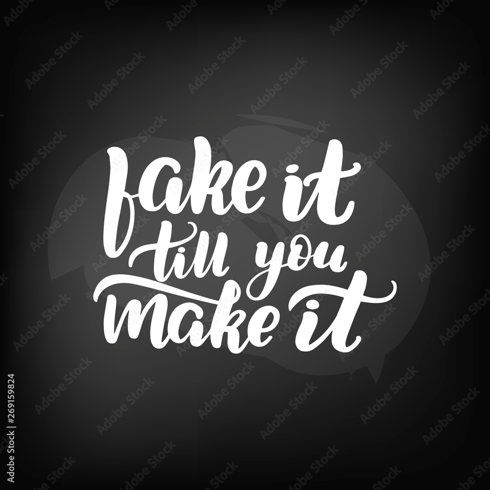 fake it till you make it fake it till you make it