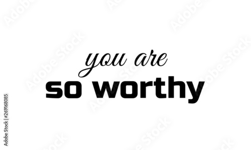 You are so worthy text, Typography for print or use as poster, flyer or T shirt