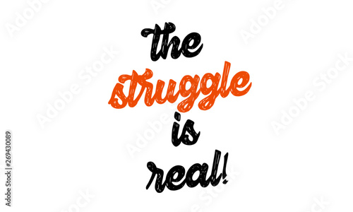 The struggle is real, typography for print or use as poster, flyer or T shirt