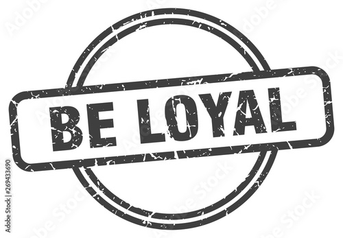 be loyal