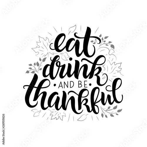 Eat, drink and be thankful vector lettering quote. Handwritten greeting card template for Thanksgiving day. Modern calligraphy, hand lettering inscription.