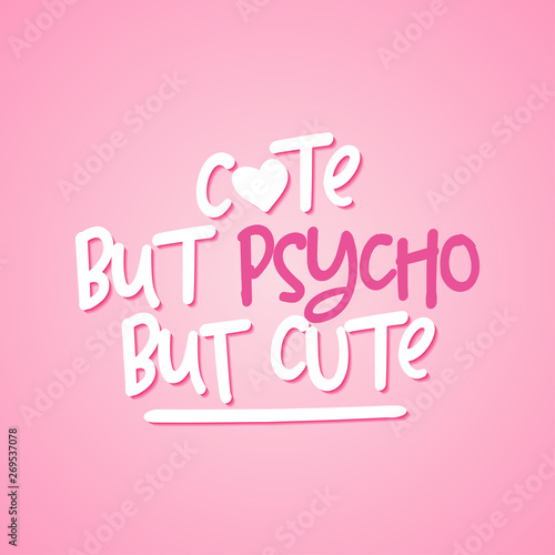 Cute but psycho but cute - Lovely overlays, lettering labels design. Retro badge. Hand drawn isolated emblem with quote. Good for scrap booking, posters, greeting cards, banners.