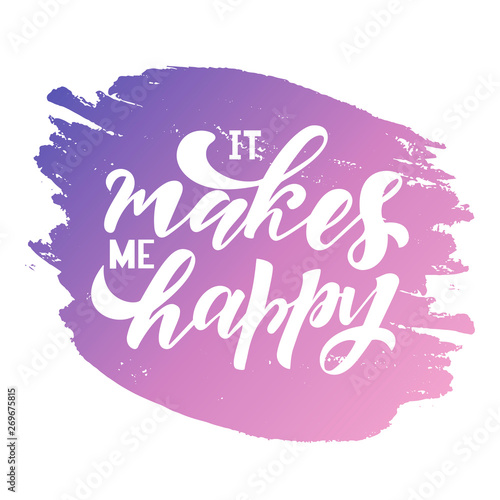 It makes me happy - modern handlettering text. Design print for t-shirt  label  sticker  greeting card  banner  poster. Vector illustration on background. 