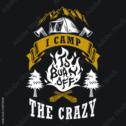 I camp to burn off the crazy quotes, Camping Sayings & Quotes. 100% Vector best for t shirt design and print design