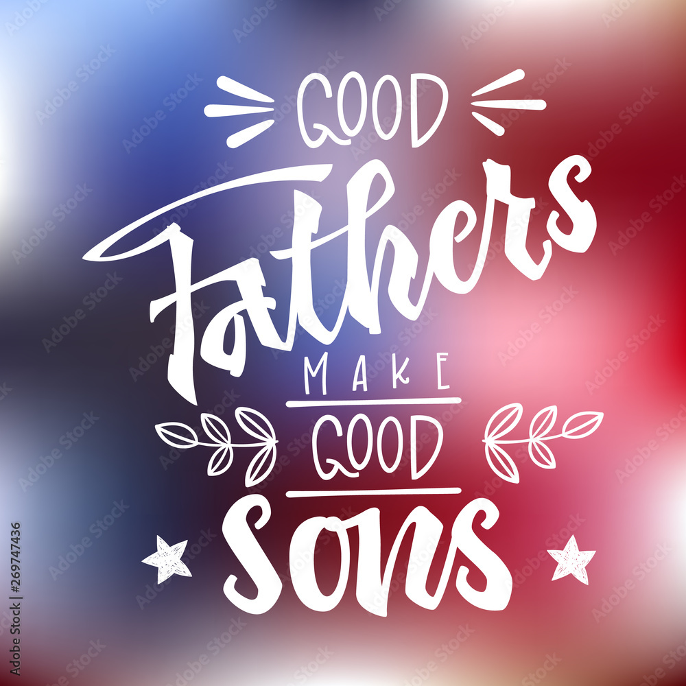 Good Fathers make good sons quote. Hand drawn script stile hand lettering. Good Fathers make good sons quote. Hand drawn script stile hand lettering.