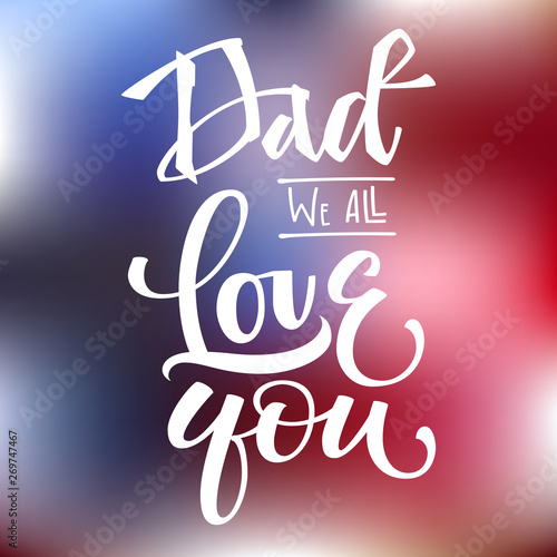  Dad we all love you quote. Hand drawn script stile hand lettering. Isolated white logo phrase on   blue  red America flag colors backgroung.  Stars  rays decore. 