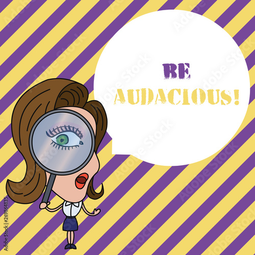 Writing note showing Be Audacious. Business concept for Takes risks in order to achieve something Unconventional Daring Woman Looking Trough Magnifying Glass Big Eye Blank Round Speech Bubble