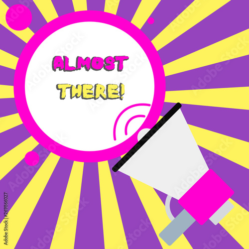 Conceptual Hand Writing Showing Almost There Concept Meaning Soon To Be Or Very Nearly Finished With Some Goal Or Task Speaking Trumpet Round Stroked Speech Text Balloon Announcement Stock Illustration Adobe